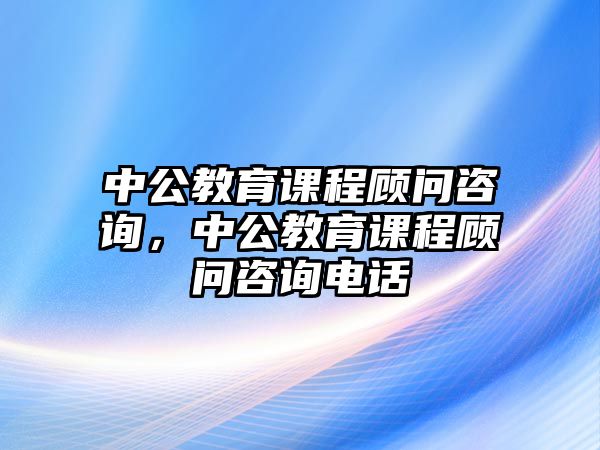 中公教育課程顧問咨詢，中公教育課程顧問咨詢電話