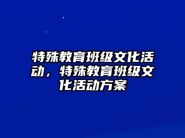 特殊教育班級文化活動，特殊教育班級文化活動方案