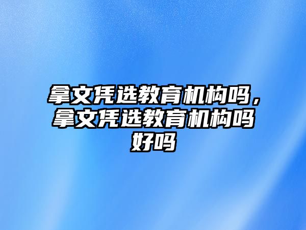 拿文憑選教育機構嗎，拿文憑選教育機構嗎好嗎