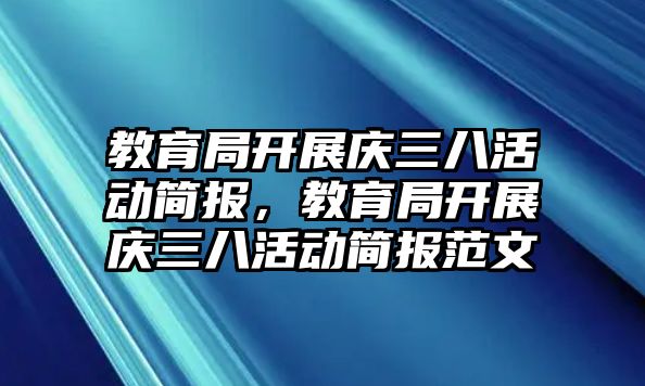 教育局開展慶三八活動簡報，教育局開展慶三八活動簡報范文