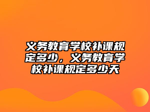 義務教育學校補課規定多少，義務教育學校補課規定多少天