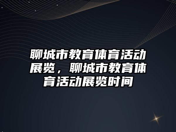 聊城市教育體育活動展覽，聊城市教育體育活動展覽時間