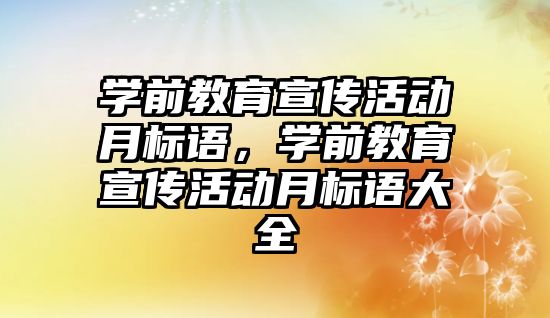 學前教育宣傳活動月標語，學前教育宣傳活動月標語大全