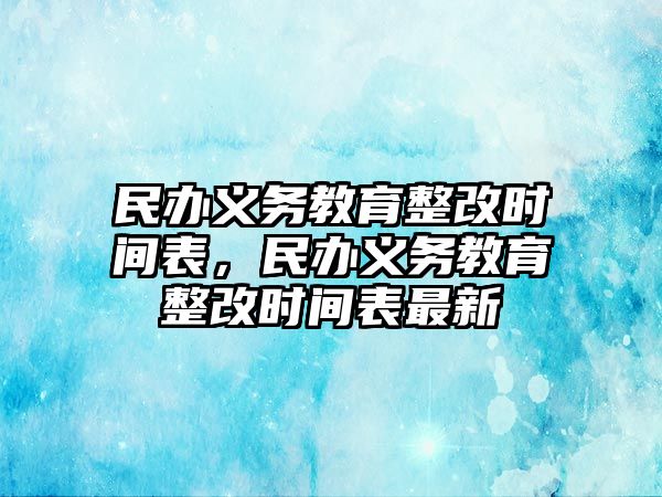 民辦義務教育整改時間表，民辦義務教育整改時間表最新