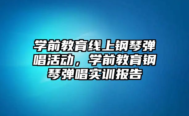 學前教育線上鋼琴彈唱活動，學前教育鋼琴彈唱實訓報告