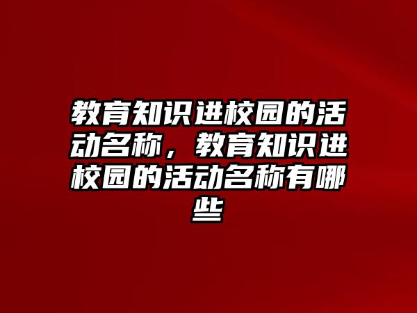 教育知識進校園的活動名稱，教育知識進校園的活動名稱有哪些