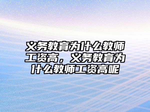 義務(wù)教育為什么教師工資高，義務(wù)教育為什么教師工資高呢