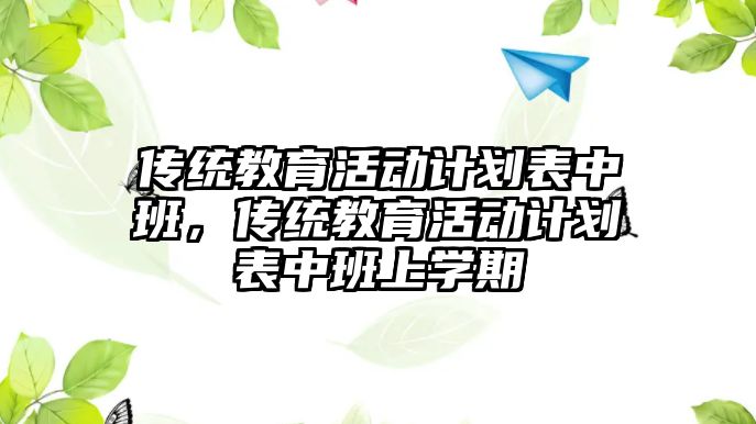 傳統(tǒng)教育活動計劃表中班，傳統(tǒng)教育活動計劃表中班上學(xué)期