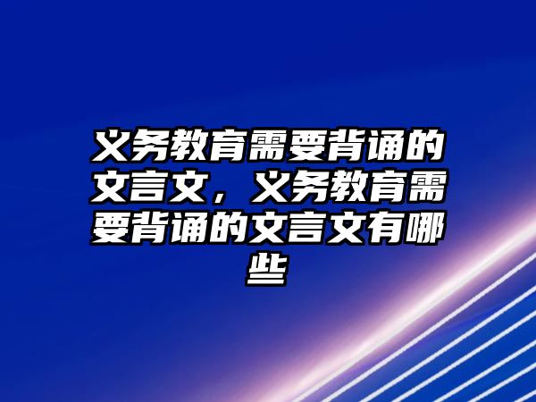 義務教育需要背誦的文言文，義務教育需要背誦的文言文有哪些