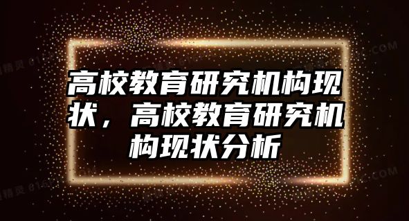 高校教育研究機構現狀，高校教育研究機構現狀分析