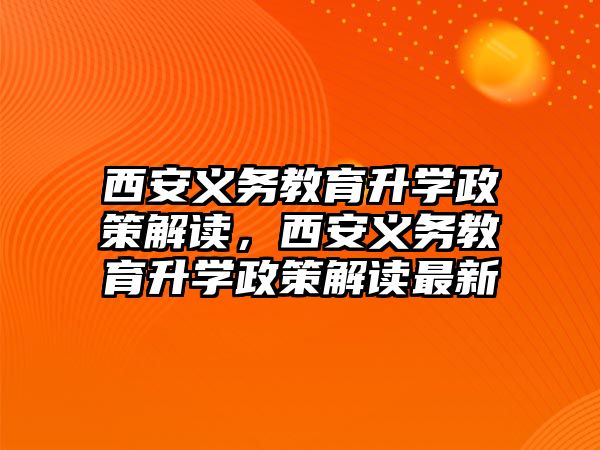 西安義務教育升學政策解讀，西安義務教育升學政策解讀最新