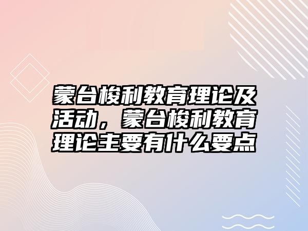 蒙臺梭利教育理論及活動，蒙臺梭利教育理論主要有什么要點