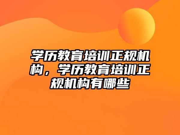 學歷教育培訓正規機構，學歷教育培訓正規機構有哪些