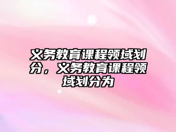 義務教育課程領域劃分，義務教育課程領域劃分為