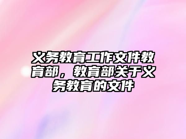 義務教育工作文件教育部，教育部關于義務教育的文件