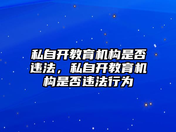 私自開教育機構是否違法，私自開教育機構是否違法行為