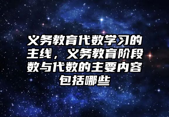 義務教育代數學習的主線，義務教育階段數與代數的主要內容包括哪些