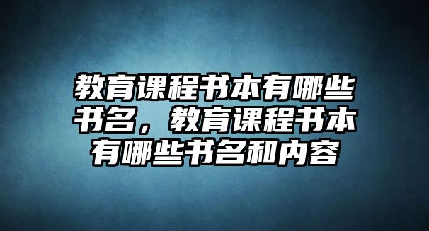 教育課程書本有哪些書名，教育課程書本有哪些書名和內容