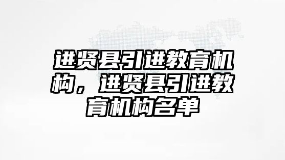 進賢縣引進教育機構，進賢縣引進教育機構名單