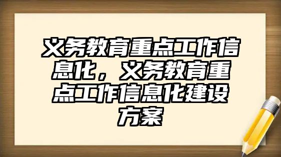 義務教育重點工作信息化，義務教育重點工作信息化建設方案