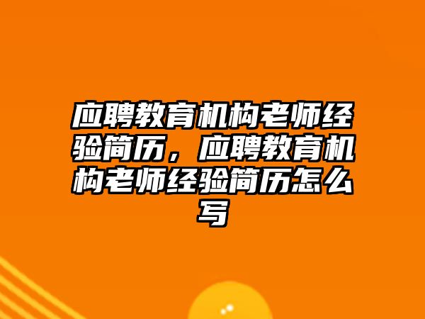 應(yīng)聘教育機構(gòu)老師經(jīng)驗簡歷，應(yīng)聘教育機構(gòu)老師經(jīng)驗簡歷怎么寫