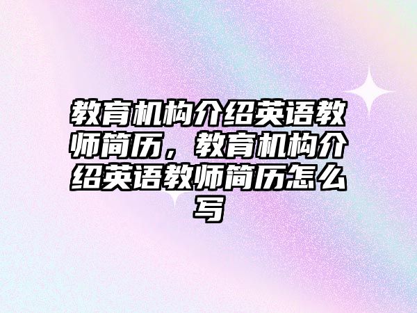 教育機構介紹英語教師簡歷，教育機構介紹英語教師簡歷怎么寫