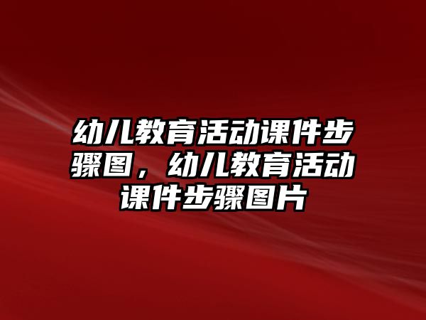 幼兒教育活動課件步驟圖，幼兒教育活動課件步驟圖片