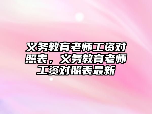 義務(wù)教育老師工資對照表，義務(wù)教育老師工資對照表最新