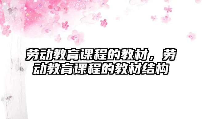 勞動教育課程的教材，勞動教育課程的教材結構