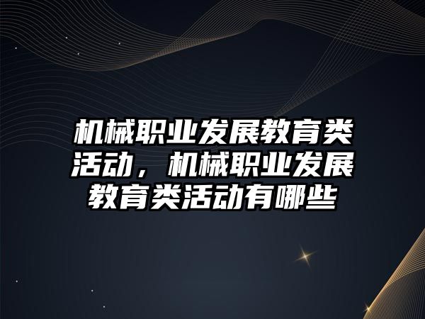 機械職業(yè)發(fā)展教育類活動，機械職業(yè)發(fā)展教育類活動有哪些