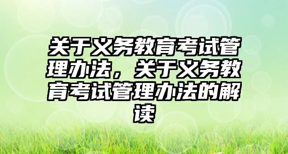 關于義務教育考試管理辦法，關于義務教育考試管理辦法的解讀