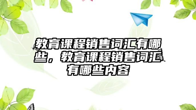 教育課程銷售詞匯有哪些，教育課程銷售詞匯有哪些內容