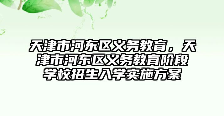 天津市河東區(qū)義務教育，天津市河東區(qū)義務教育階段學校招生入學實施方案