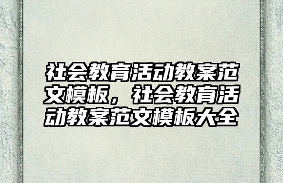 社會教育活動教案范文模板，社會教育活動教案范文模板大全