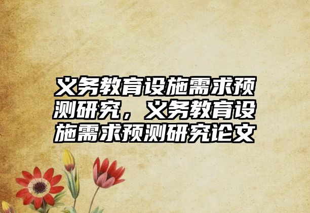 義務教育設施需求預測研究，義務教育設施需求預測研究論文