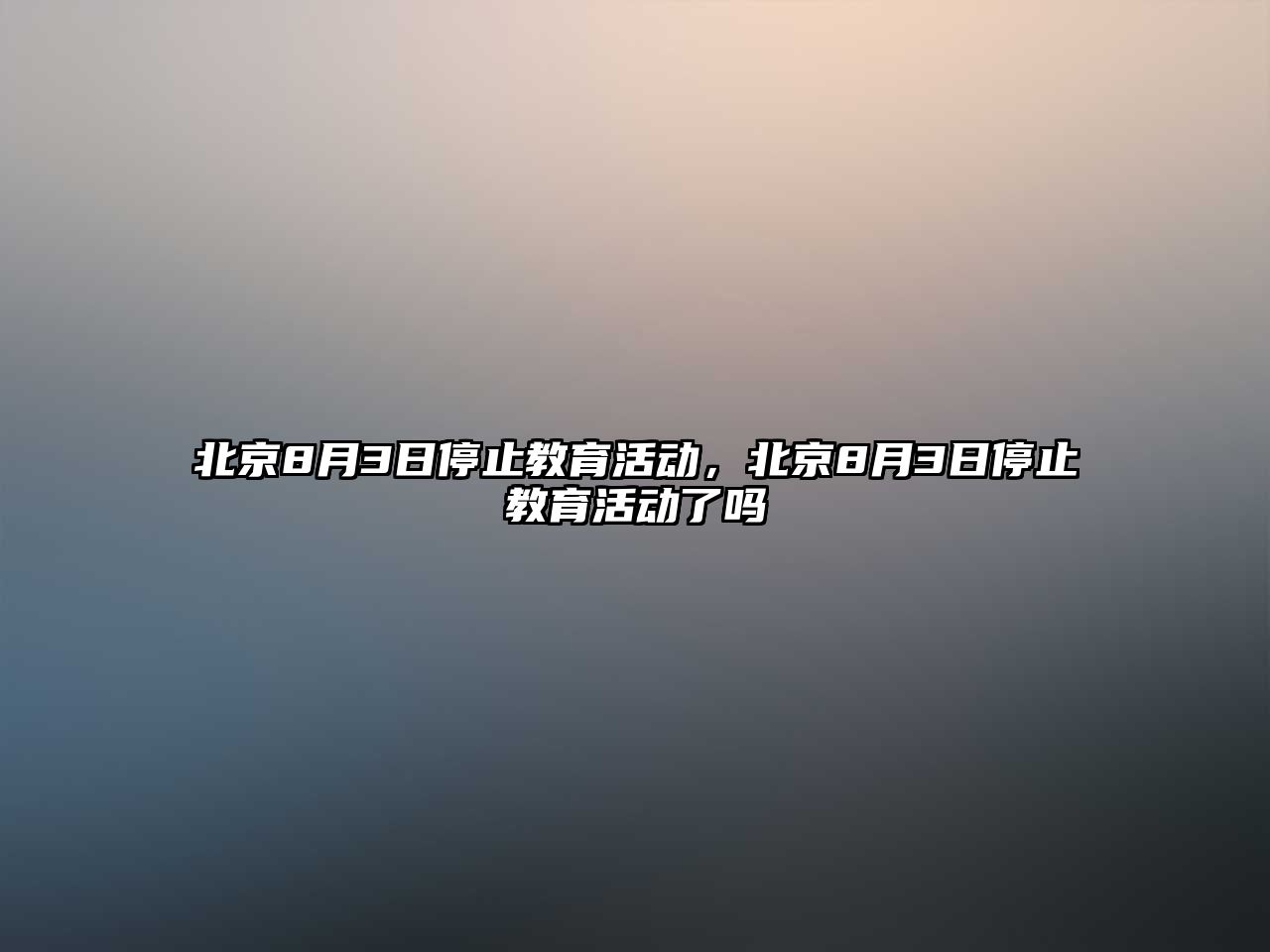 北京8月3日停止教育活動，北京8月3日停止教育活動了嗎