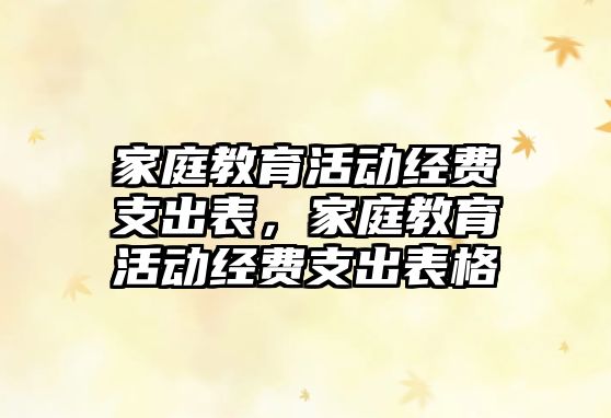 家庭教育活動經(jīng)費支出表，家庭教育活動經(jīng)費支出表格