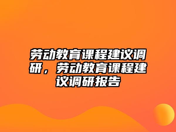 勞動教育課程建議調研，勞動教育課程建議調研報告