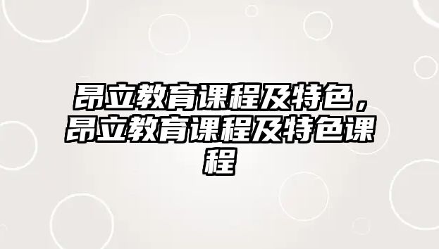 昂立教育課程及特色，昂立教育課程及特色課程