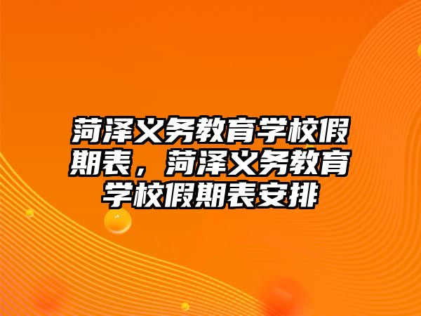 菏澤義務教育學校假期表，菏澤義務教育學校假期表安排