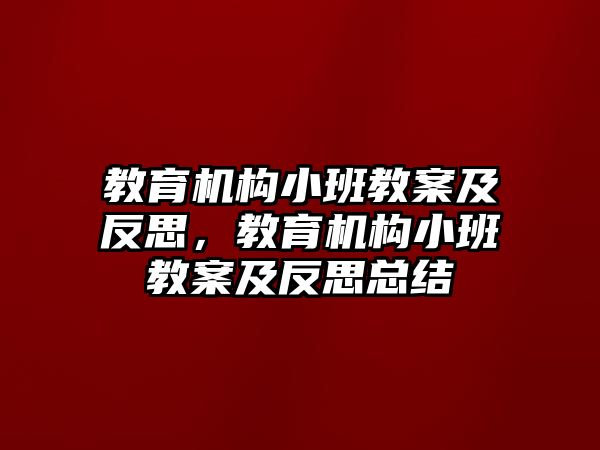 教育機構(gòu)小班教案及反思，教育機構(gòu)小班教案及反思總結(jié)