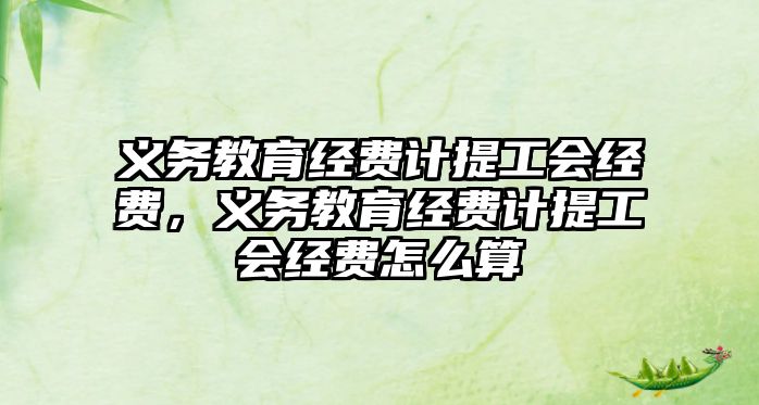 義務教育經費計提工會經費，義務教育經費計提工會經費怎么算