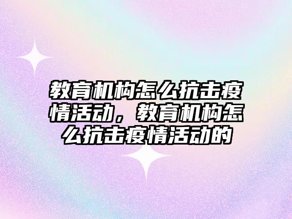 教育機構怎么抗擊疫情活動，教育機構怎么抗擊疫情活動的