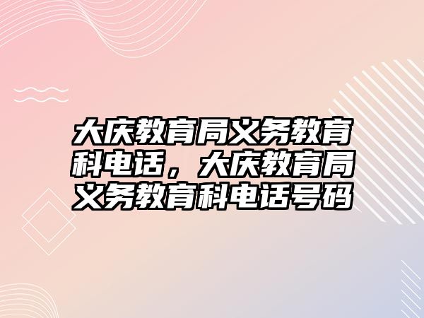 大慶教育局義務教育科電話，大慶教育局義務教育科電話號碼