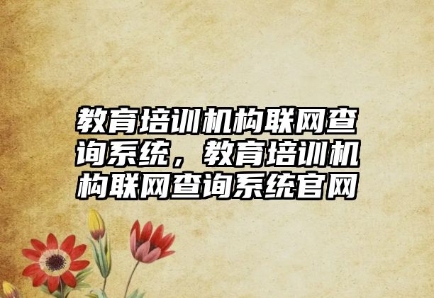 教育培訓機構聯網查詢系統，教育培訓機構聯網查詢系統官網