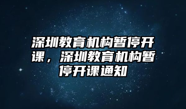 深圳教育機構暫停開課，深圳教育機構暫停開課通知