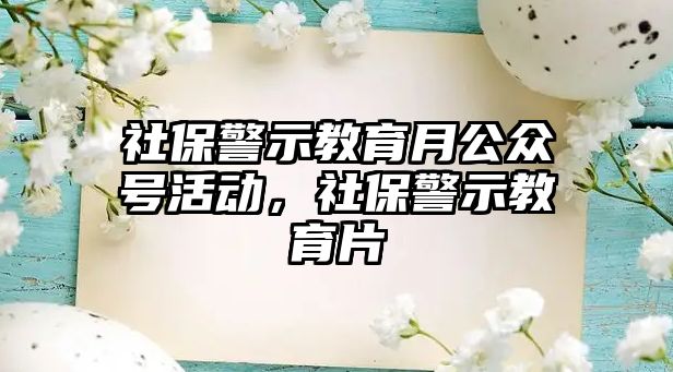 社保警示教育月公眾號活動，社保警示教育片