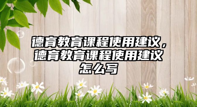 德育教育課程使用建議，德育教育課程使用建議怎么寫