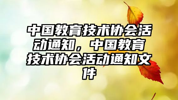 中國教育技術協會活動通知，中國教育技術協會活動通知文件