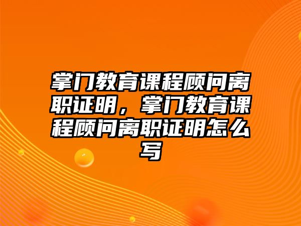 掌門教育課程顧問離職證明，掌門教育課程顧問離職證明怎么寫